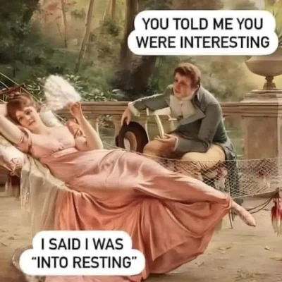 You said you were interesting, I said I was into resting